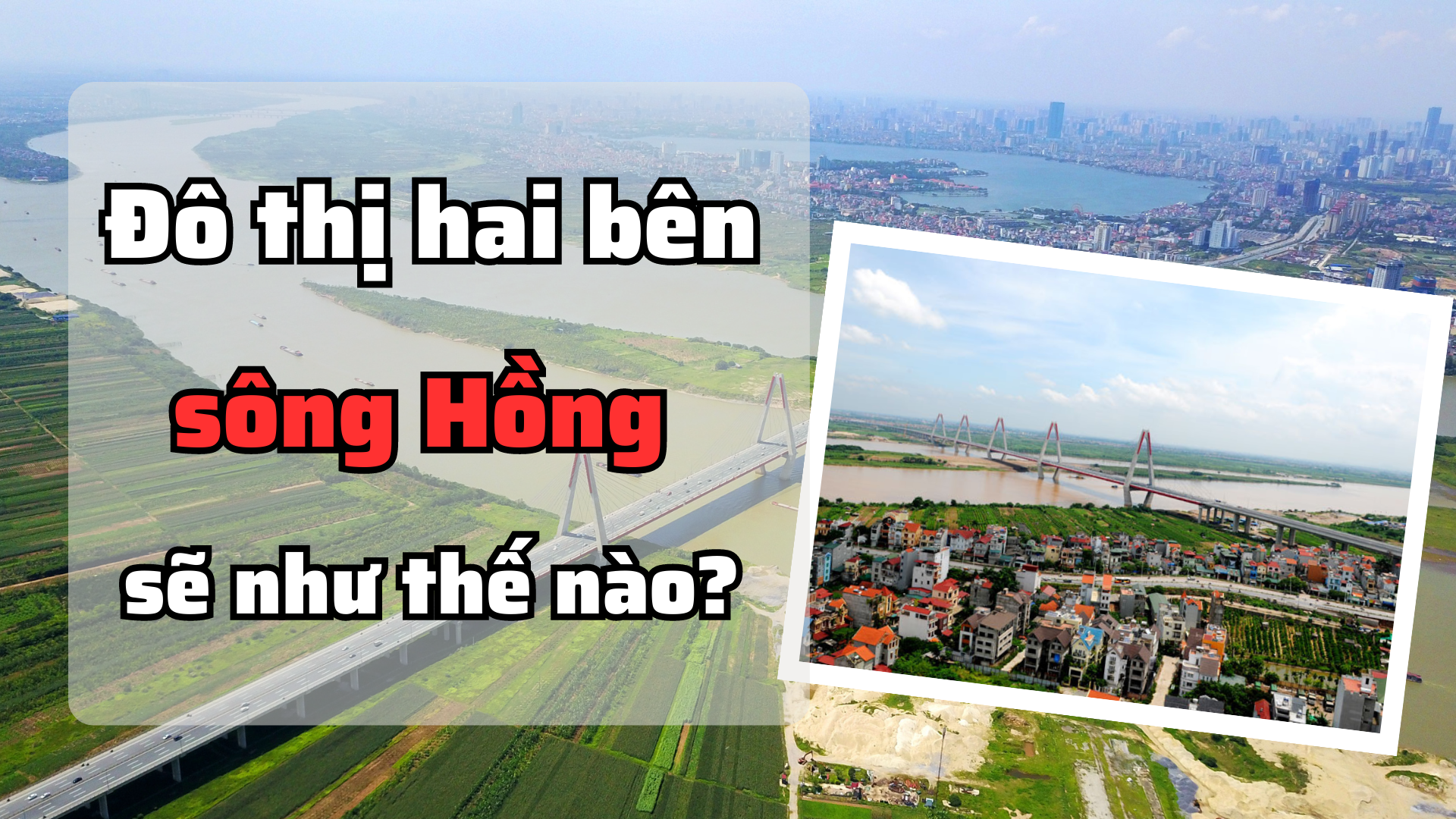 Hà Nội sẽ xây dựng đô thị hai bên sông Hồng như thế nào?