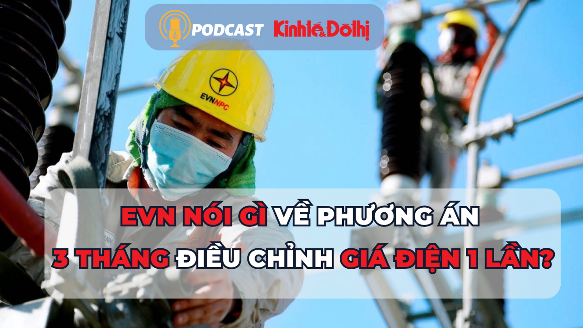 EVN nói gì về phương án 3 tháng điều chỉnh giá điện 1 lần?