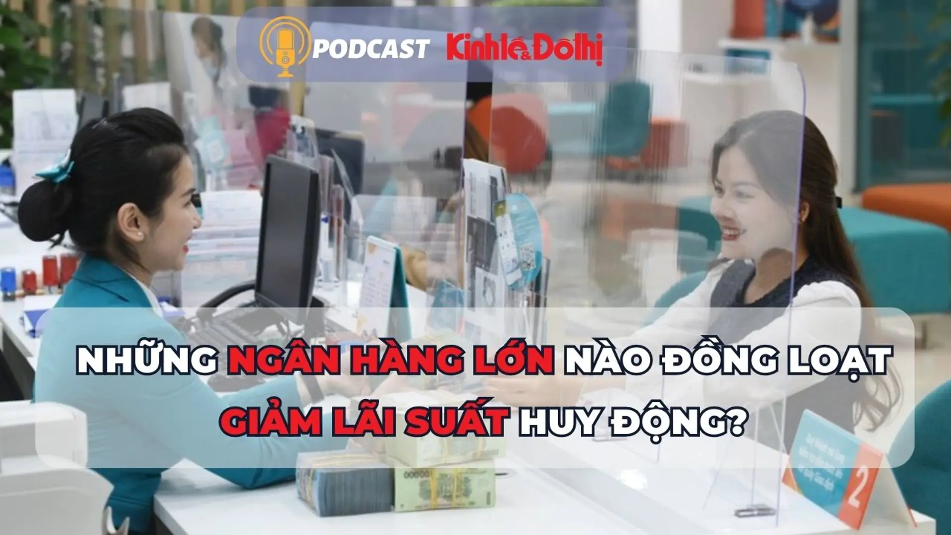 Những ngân hàng lớn nào đồng loạt giảm lãi suất huy động?