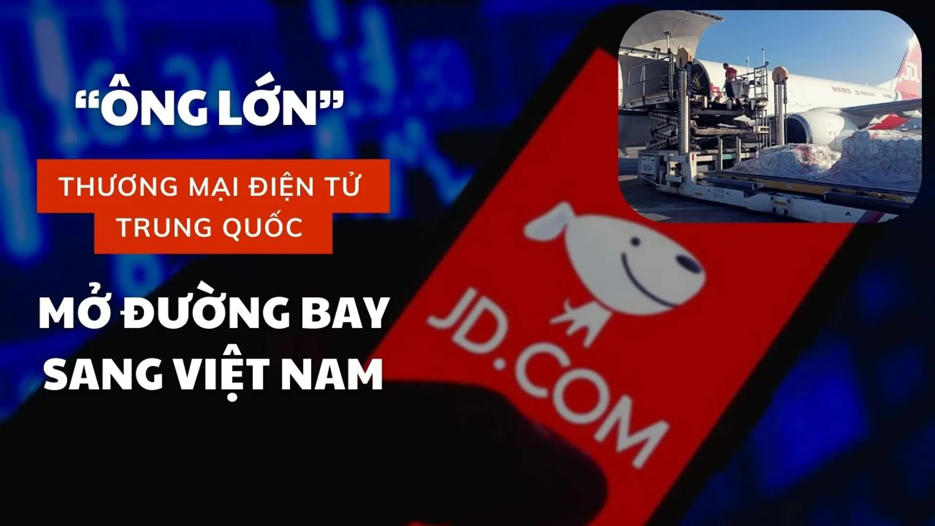 “Ông lớn” Thương mại điện tử Trung Quốc mở đường bay sang Việt Nam