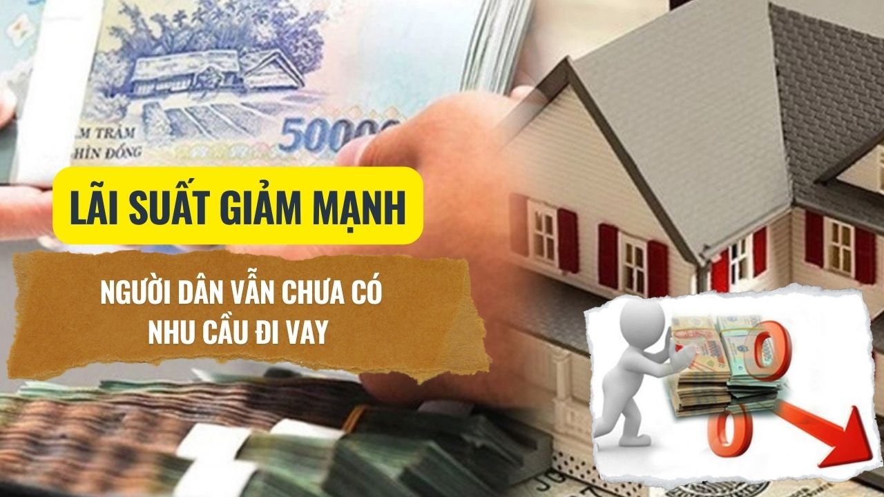 Lãi suất giảm mạnh, người dân vẫn chưa có nhu cầu đi vay