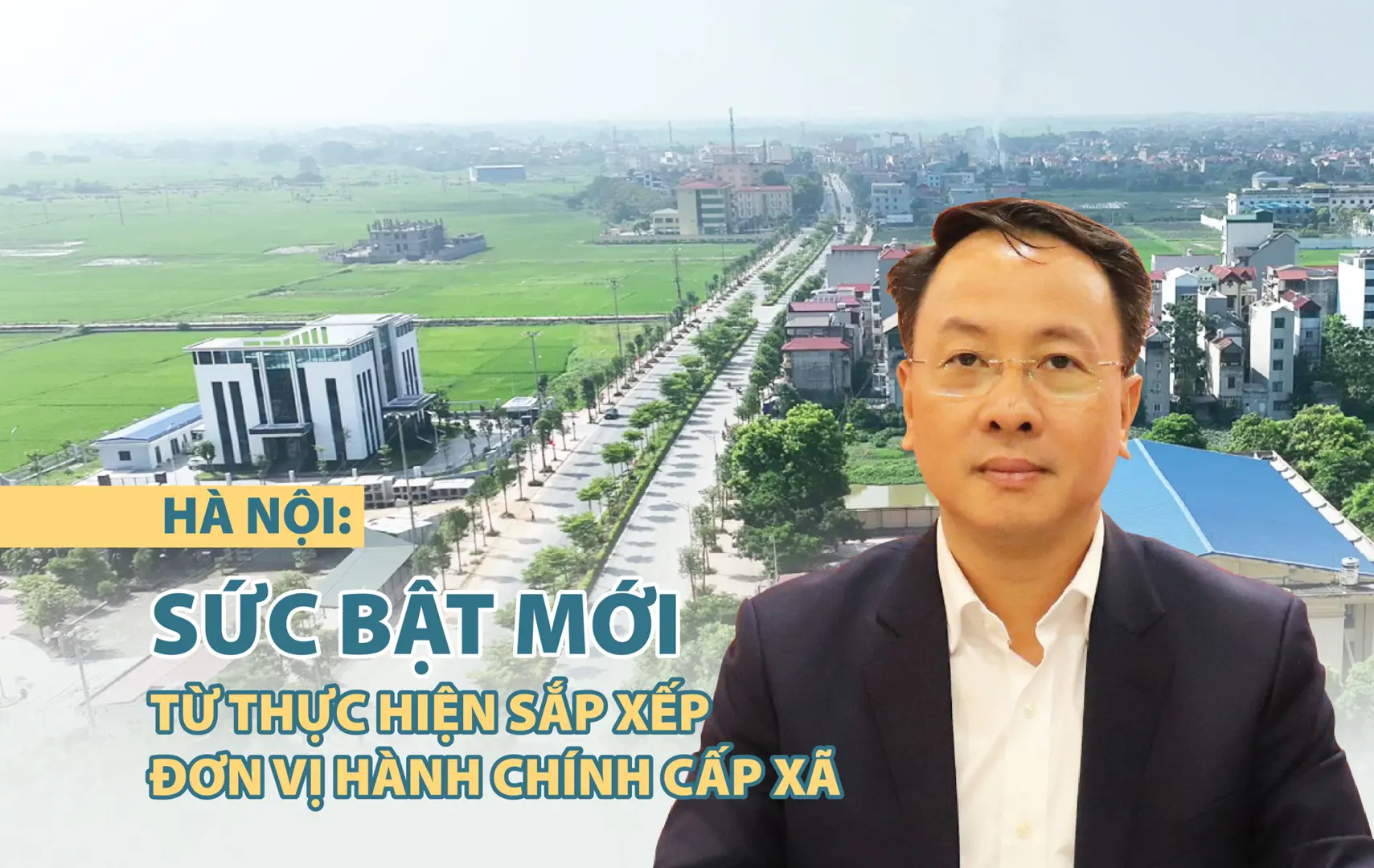 Hà Nội: Sức bật mới từ thực hiện sắp xếp đơn vị hành chính cấp xã