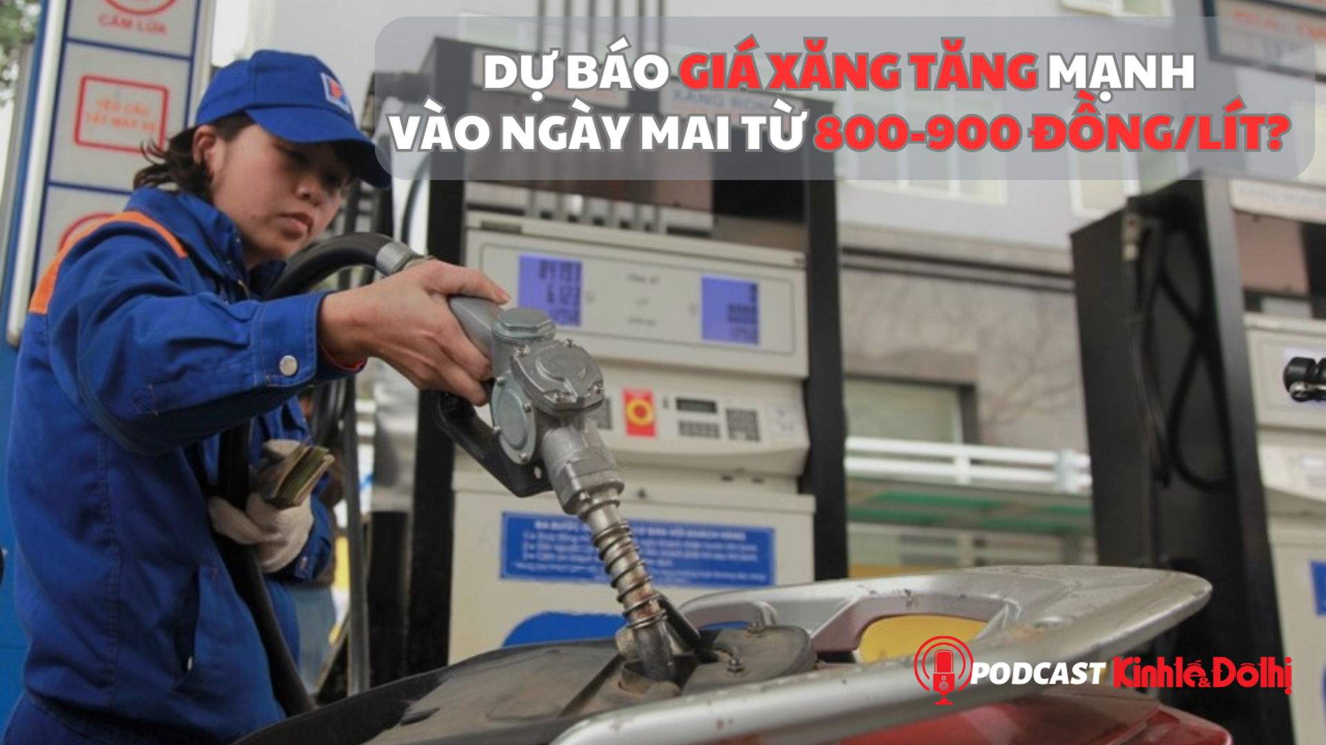 Dự báo giá xăng tăng mạnh vào ngày mai, từ 800 - 900 đồng/lít?