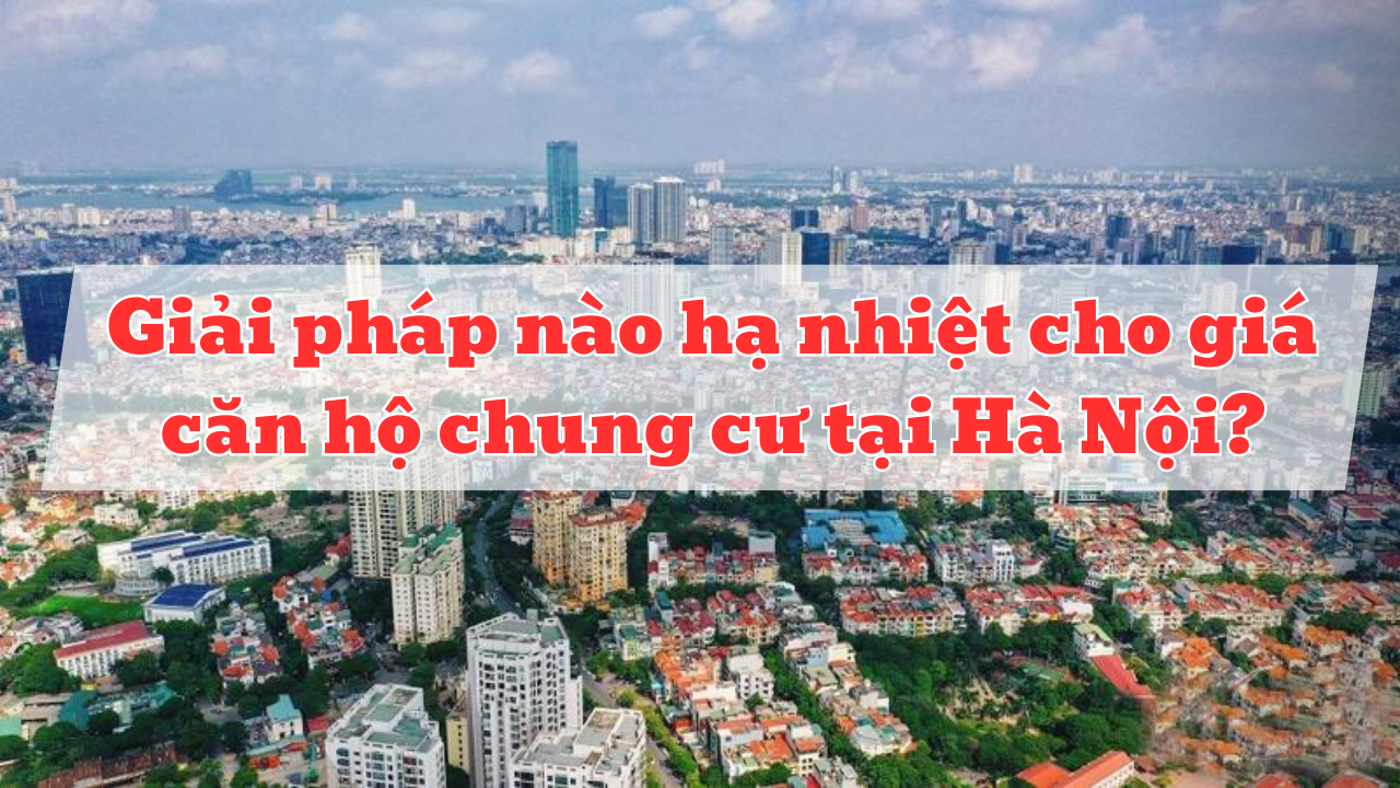 Chuyên gia nêu giải pháp "hạ nhiệt" giá chung cư Hà Nội