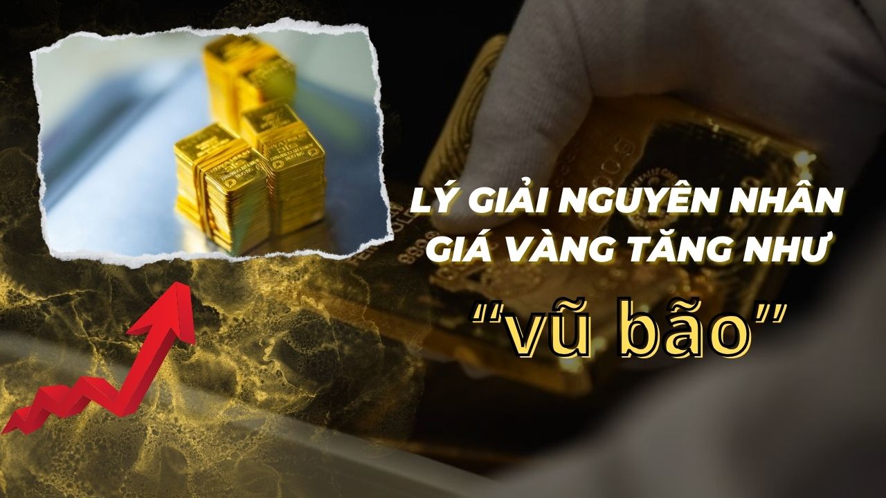 Lý giải nguyên nhân giá vàng tăng như “vũ bão”