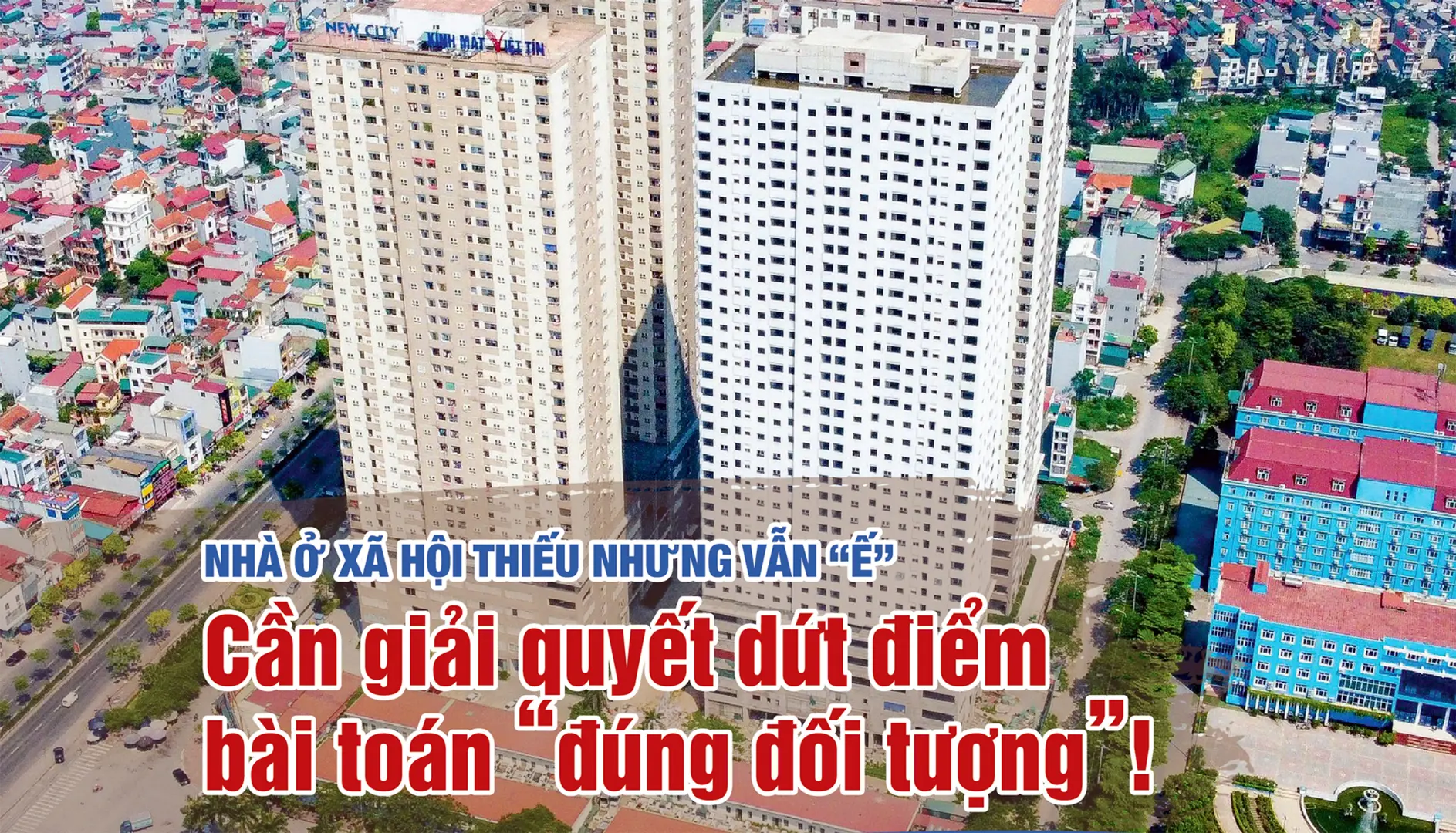 Nhà ở xã hội thiếu nhưng vẫn “ế”: cần giải quyết dứt điểm bài toán “đúng đối tượng”