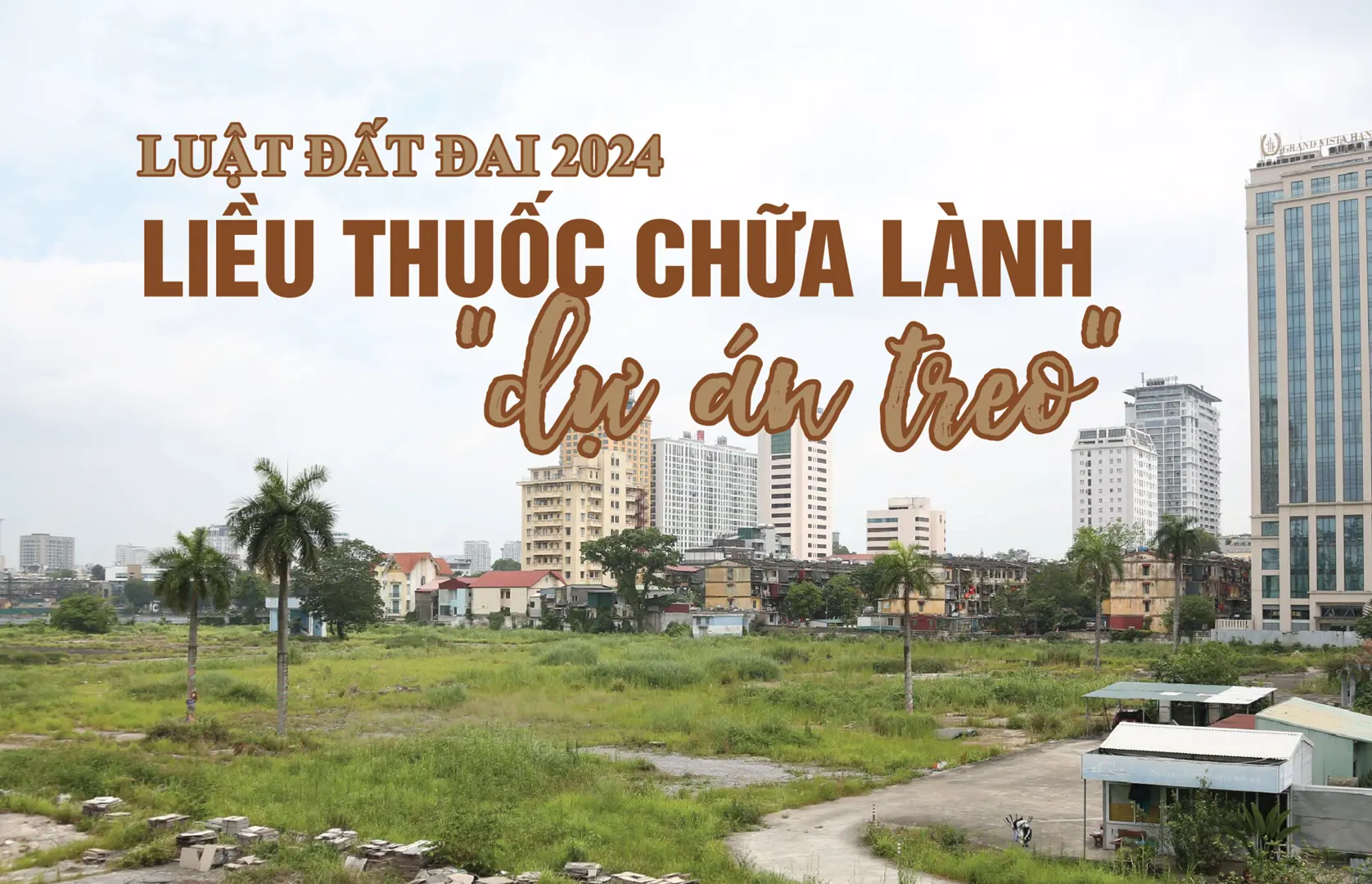 Luật Đất đai 2024: liều thuốc chữa lành “dự án treo”