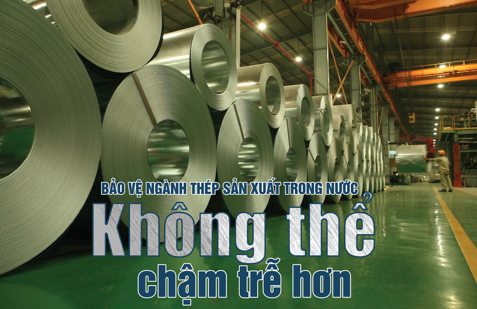 Bảo vệ ngành thép sản xuất trong nước: Không thể chậm trễ hơn