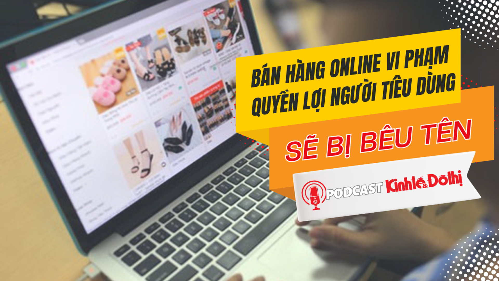 Bán hàng online vi phạm quyền lợi người tiêu dùng sẽ bị bêu tên