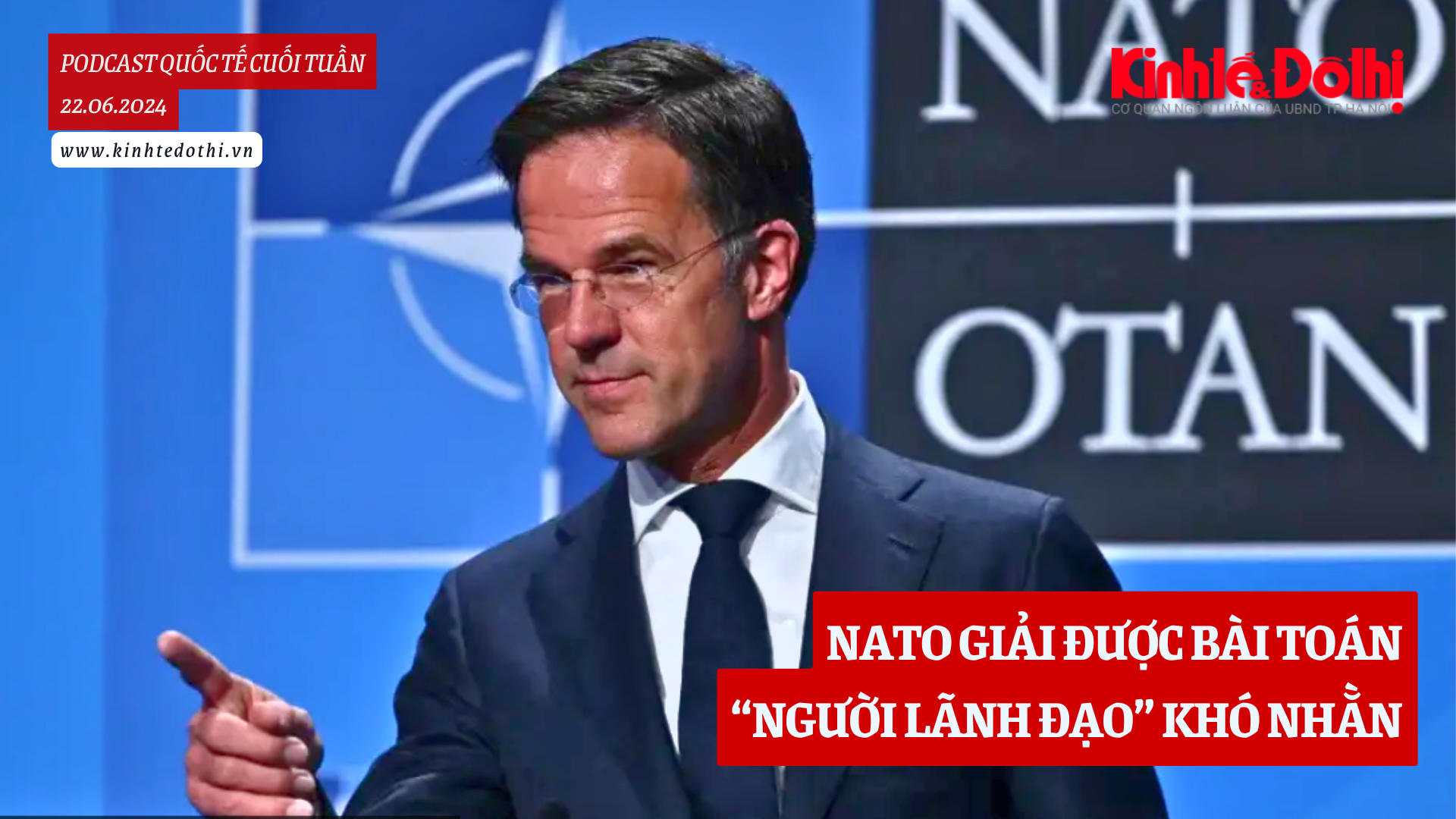 Podcast quốc tế: NATO giải được bài toán “người lãnh đạo” khó nhằn