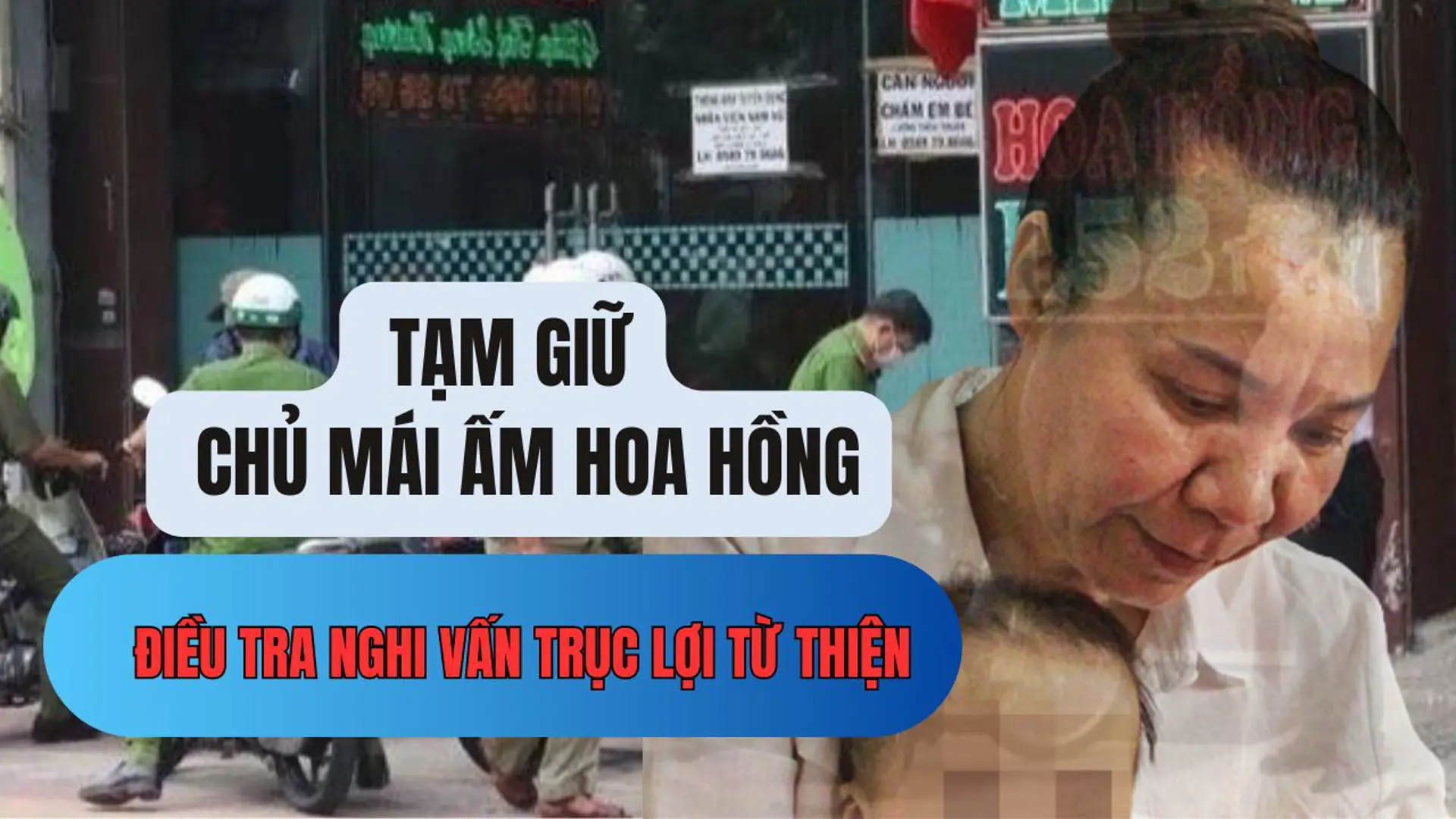 Tạm giữ chủ mái ấm Hoa Hồng, điều tra nghi vấn trục lợi từ thiện