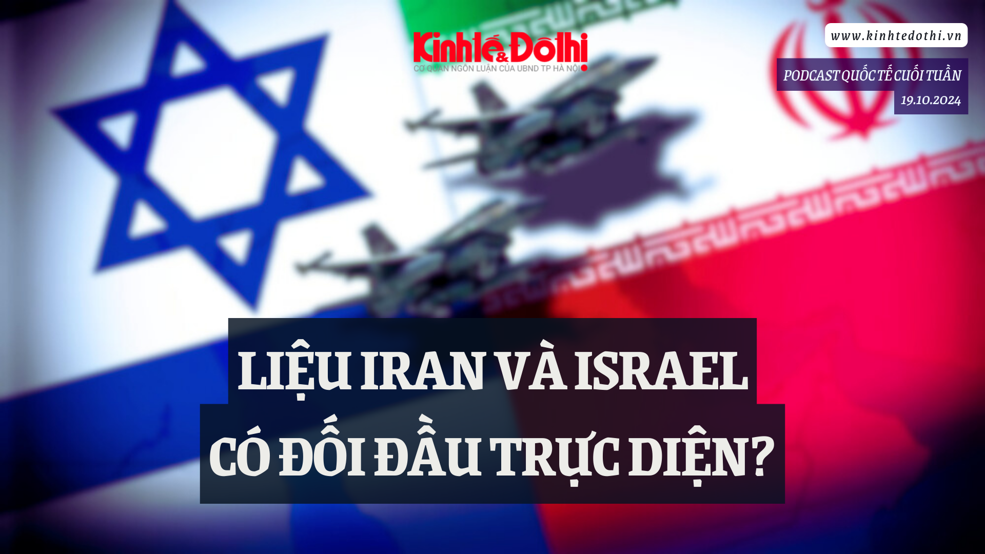 Podcast quốc tế: Liệu Iran và Israel có đối đầu trực diện?