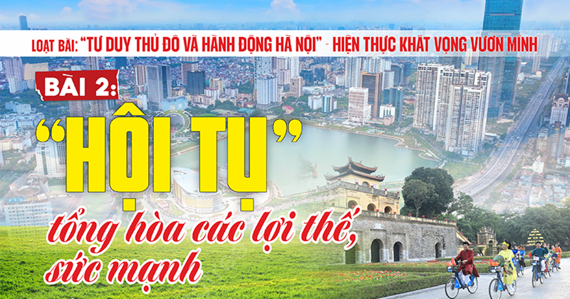 [“Tư duy Thủ đô và hành động Hà Nội” - hiện thực khát vọng vươn mình] Bài 2: “Hội tụ” tổng hòa các lợi thế, sức mạnh