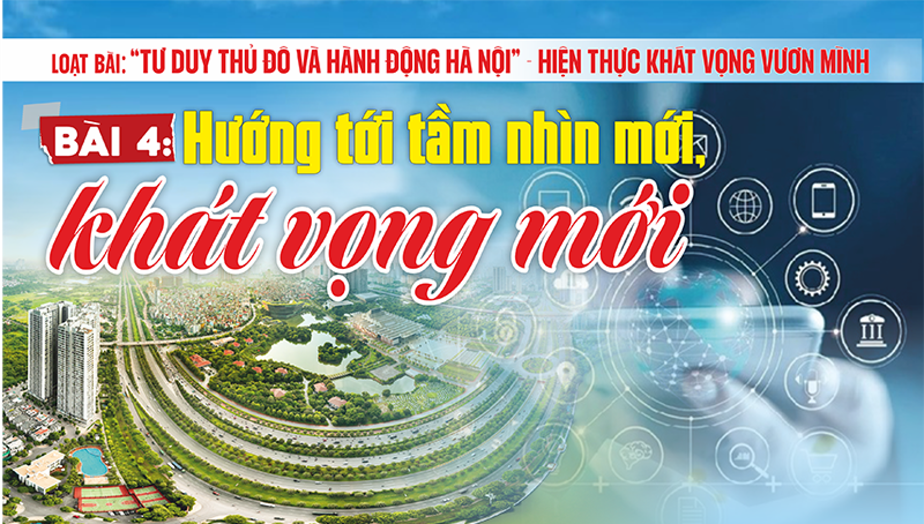 [“Tư duy Thủ đô và hành động Hà Nội” - hiện thực khát vọng vươn mình] Bài 4: Hướng tới tầm nhìn mới, khát vọng mới