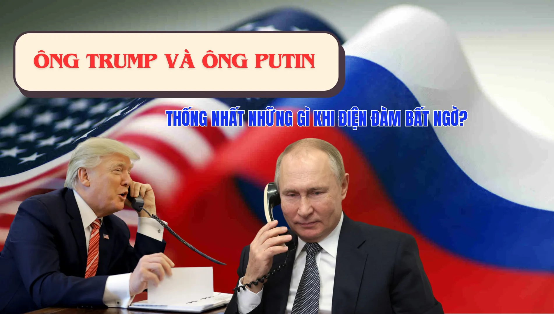 Ông Trump và ông Putin thống nhất những gì khi điện đàm bất ngờ?