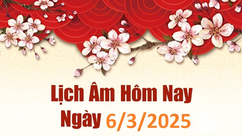 Lịch âm 6/3 chính xác nhất, lịch vạn niên ngày 6/3/2025