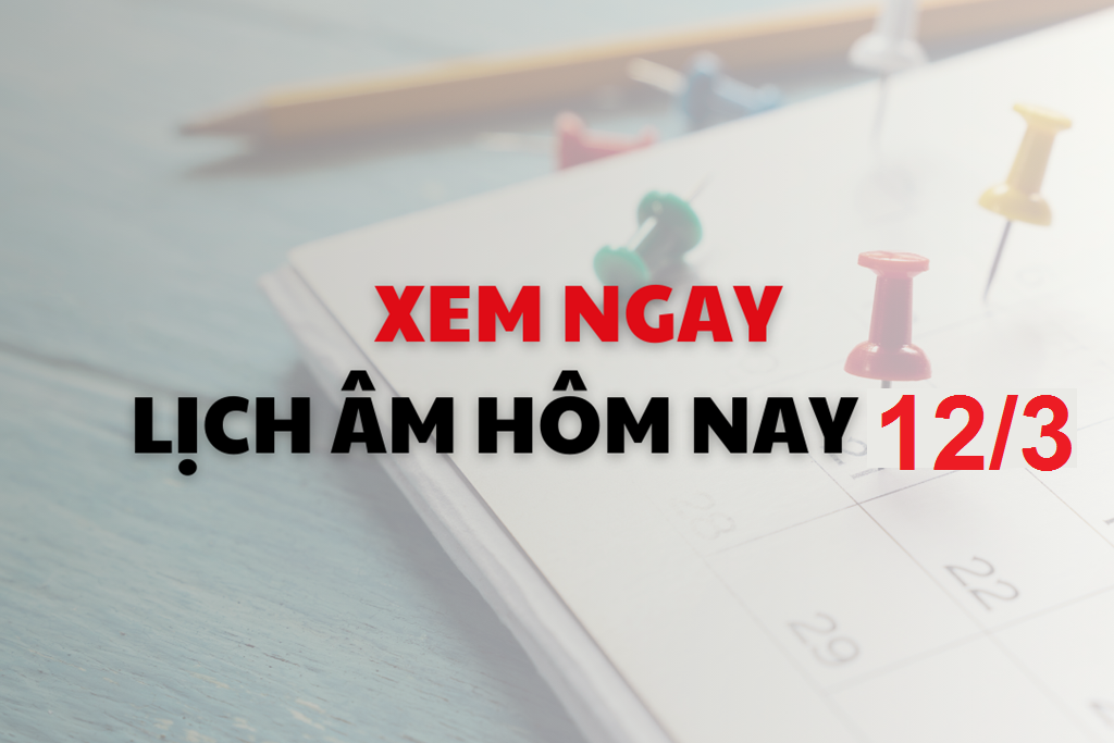 Lịch âm hôm nay 12/3 chính xác nhất, lịch vạn niên ngày 12/3/2025