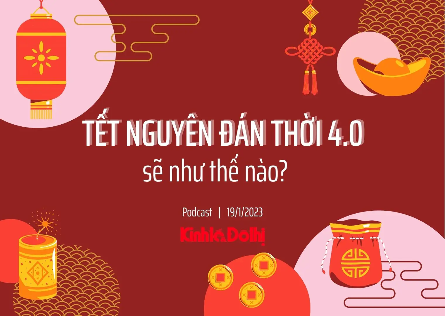 Podcast ngày 19/1: Tết Nguyên đán thời 4.0 sẽ như thế nào?