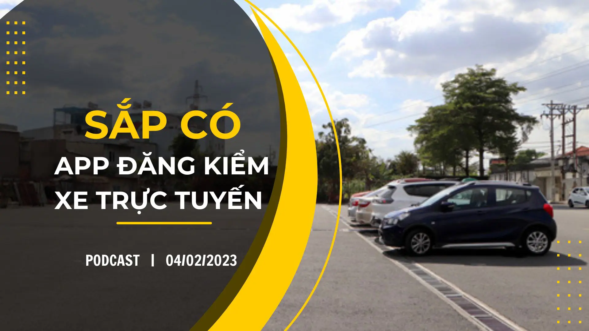 Podcast 04/02/2023: Sắp có app đăng kiểm xe trực tuyến