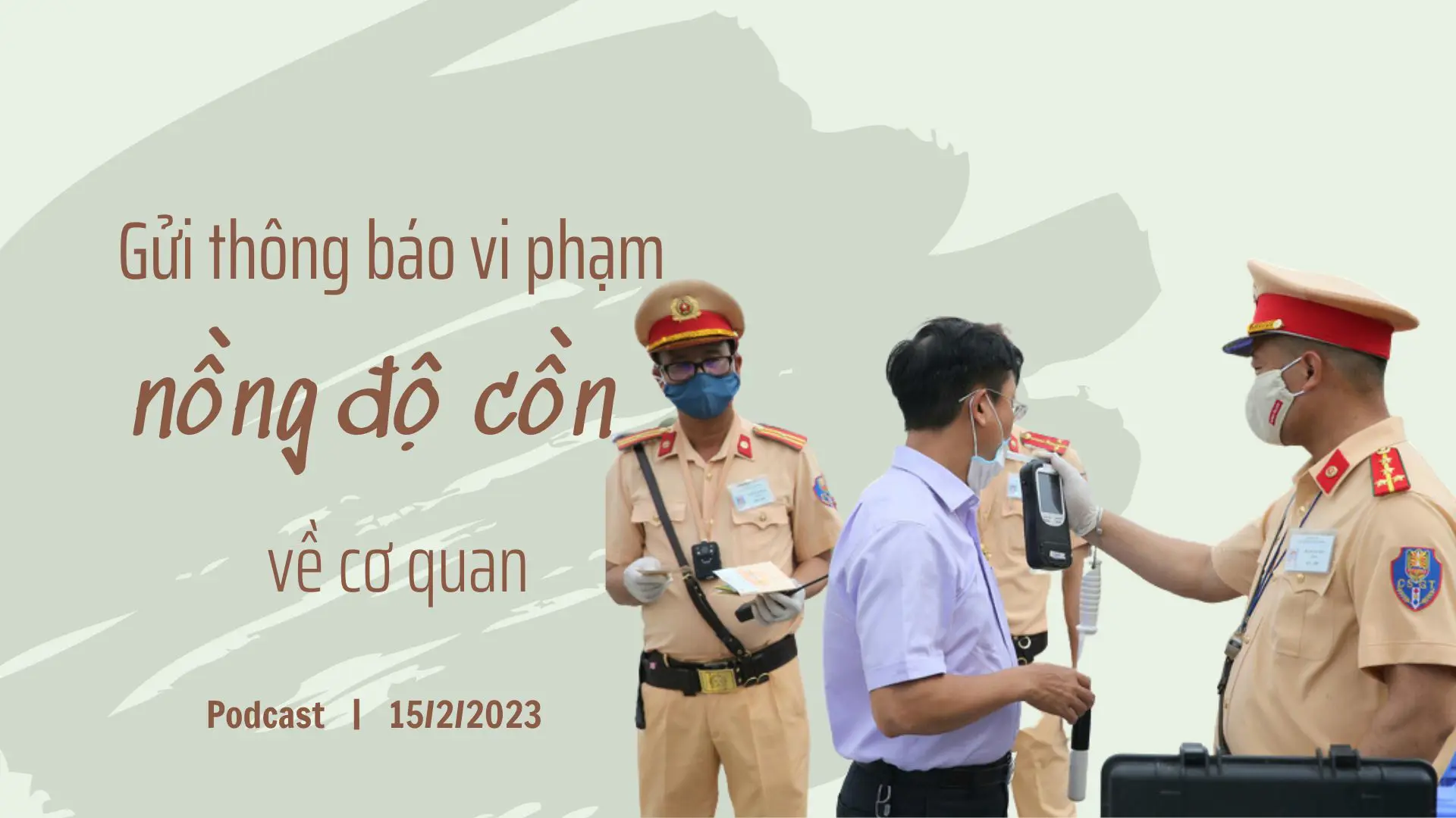 Podcast 15/2: Gửi thông báo đến cơ quan khi cán bộ vi phạm nồng độ cồn