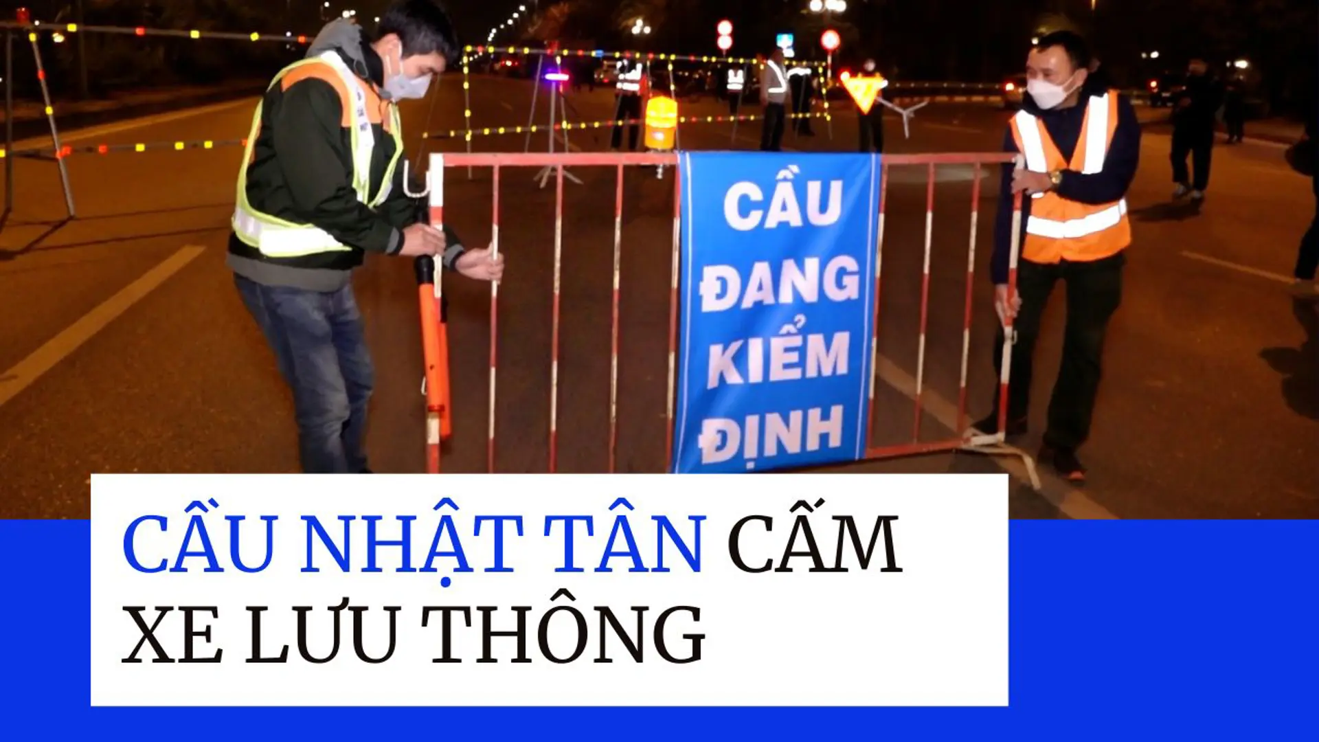 Chính thức cấm xe lưu thông qua cầu Nhật Tân từ hôm nay