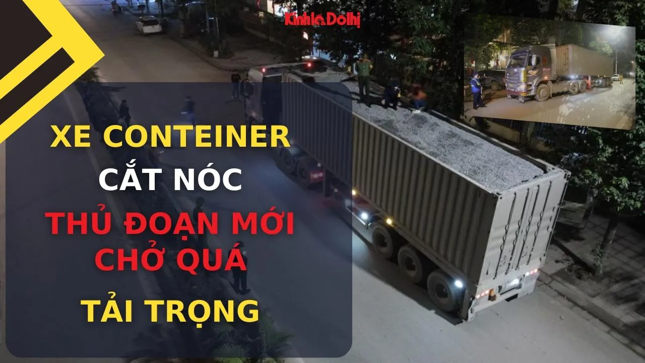 Xe conteiner cắt nóc – Thủ đoạn mới chở quá tải trọng