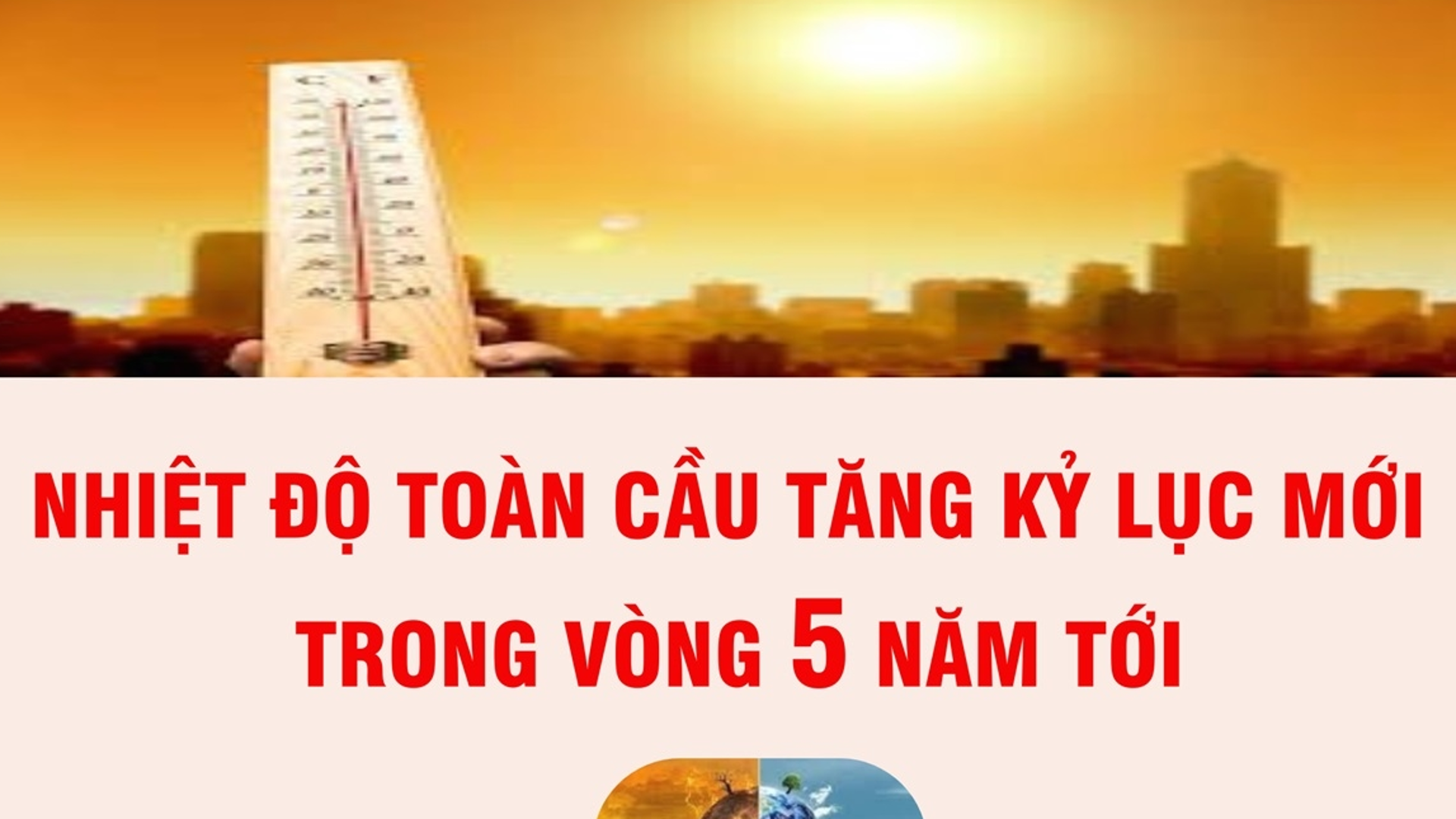 Cảnh báo: Nhiệt độ toàn cầu tăng kỷ lục mới trong vòng 5 năm tới