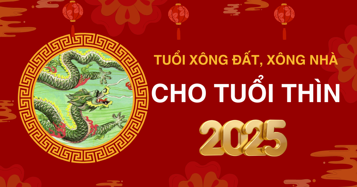 Tuổi xông đất, xông nhà năm 2025 cho tuổi Thìn giúp may mắn cả năm