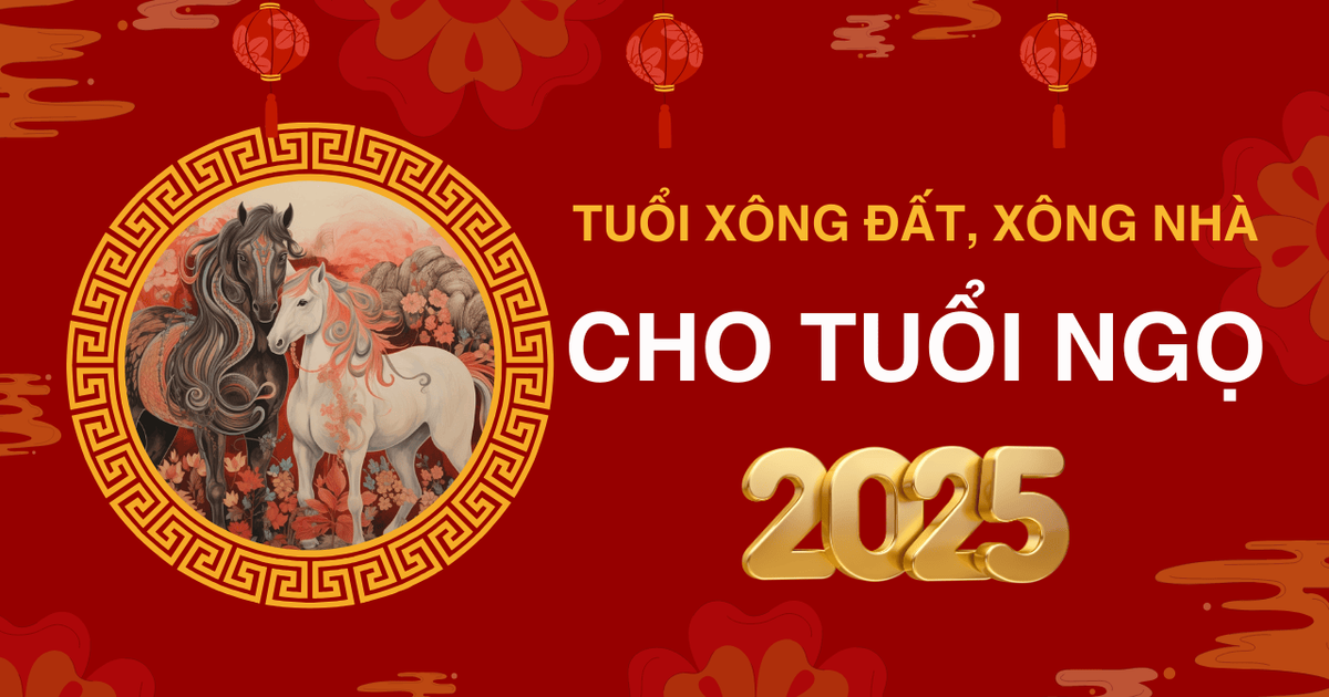 Tuổi xông đất, xông nhà năm 2025 cho tuổi Ngọ giúp may mắn cả năm