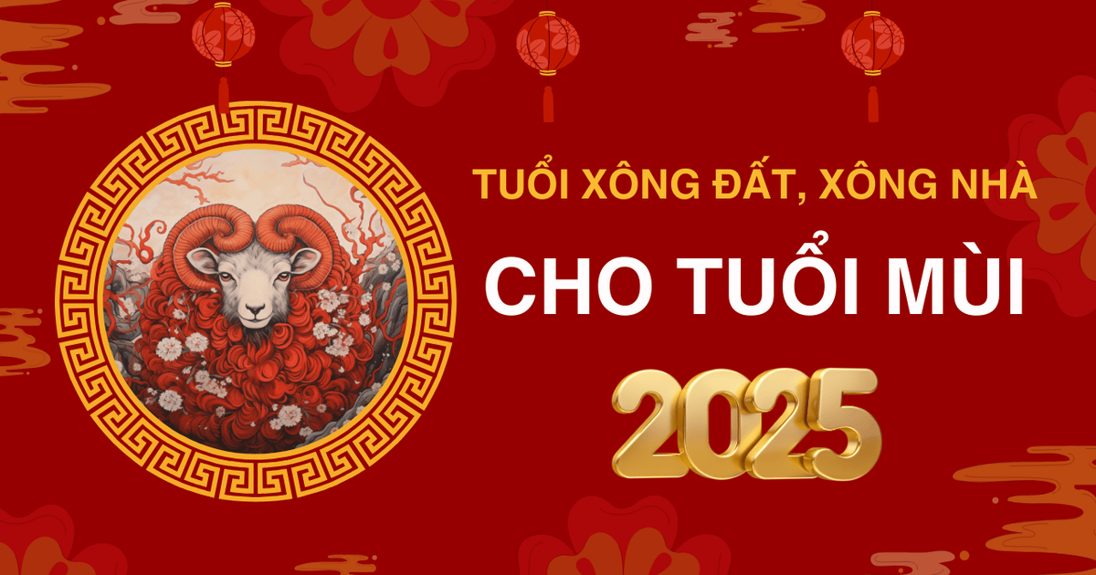 Tuổi xông đất, xông nhà năm 2025 giúp gia chủ tuổi Mùi may mắn cả năm