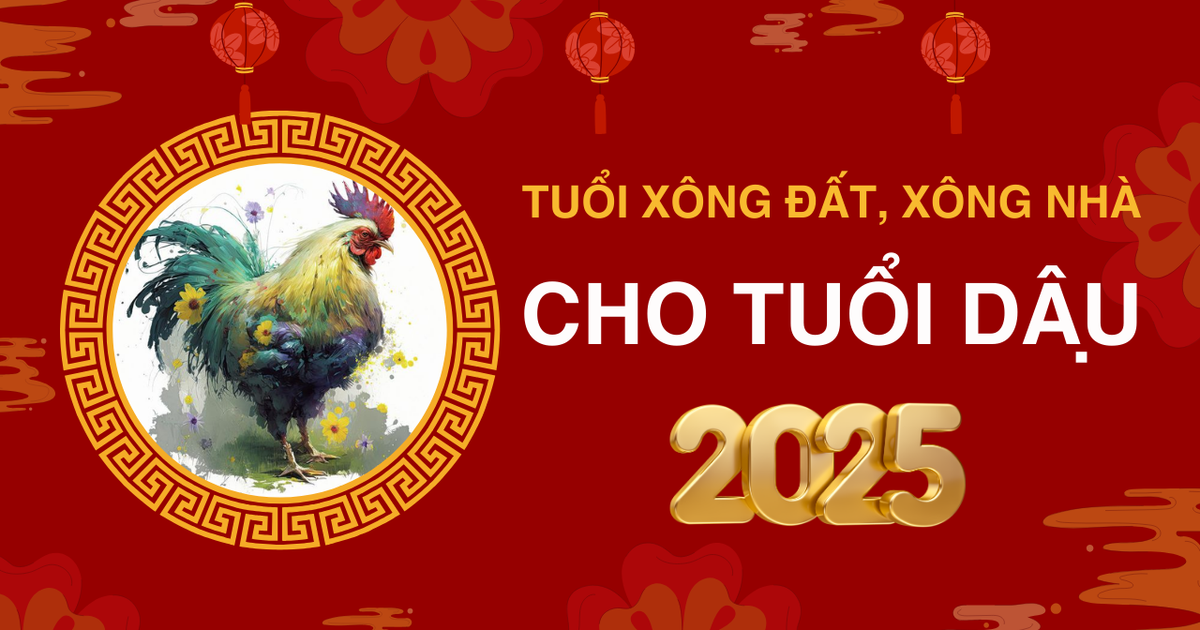 Những tuổi xông đất, xông nhà năm 2025 cho tuổi Dậu giúp may mắn cả năm