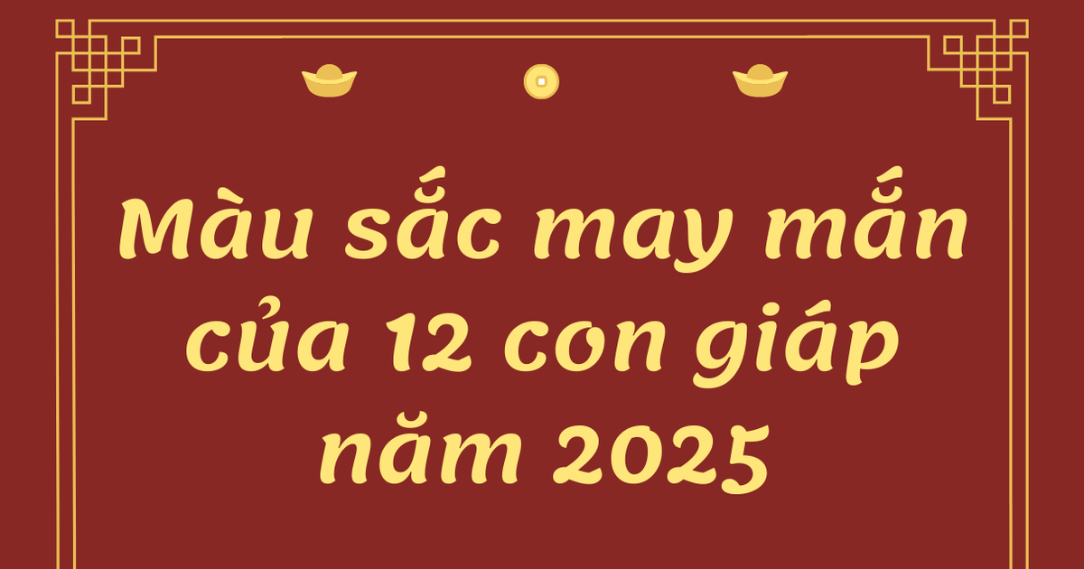 Màu sắc may mắn của 12 con giáp năm 2025