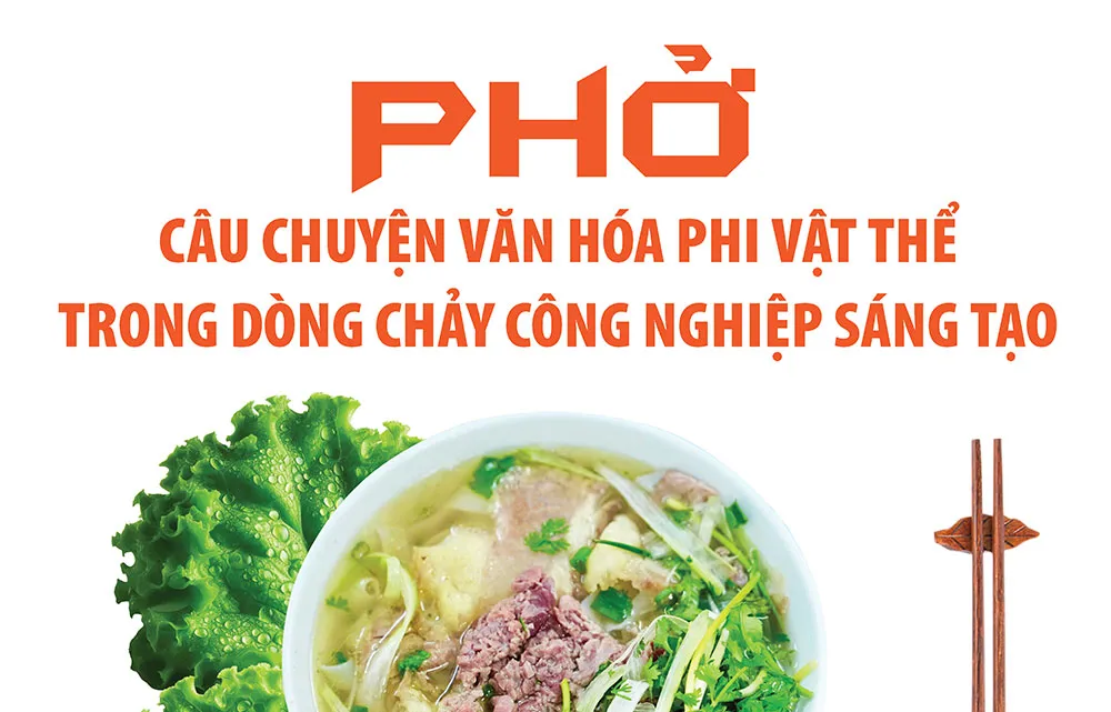 Phở - Câu chuyện văn hóa phi vật thể trong dòng chảy công nghiệp sáng tạo