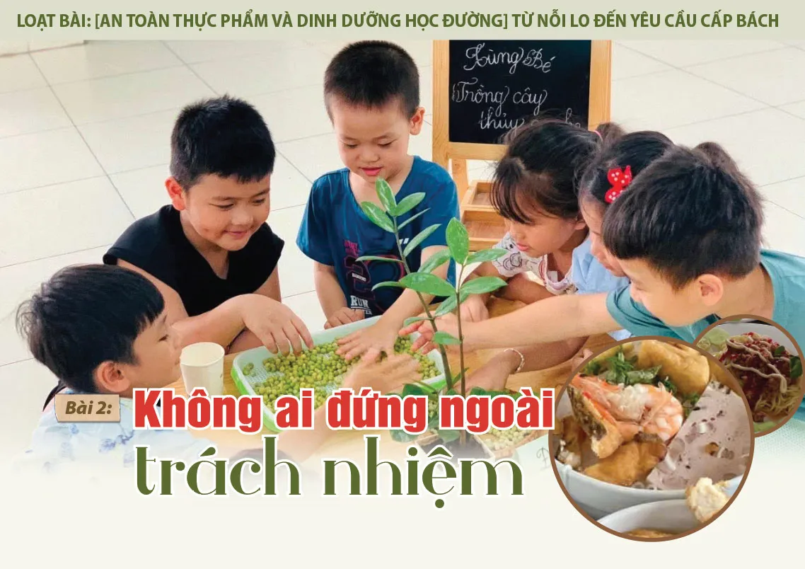 Loạt bài: [An toàn thực phẩm và dinh dưỡng học đường] Từ nỗi lo đến yêu cầu cấp bách Bài 2: Không ai đứng ngoài trách nhiệm