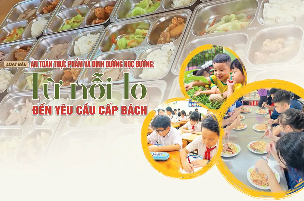 [Loại bài] An toàn thực phẩm và dinh dưỡng học đường: Từ nỗi lo đến yêu cầu cấp bách