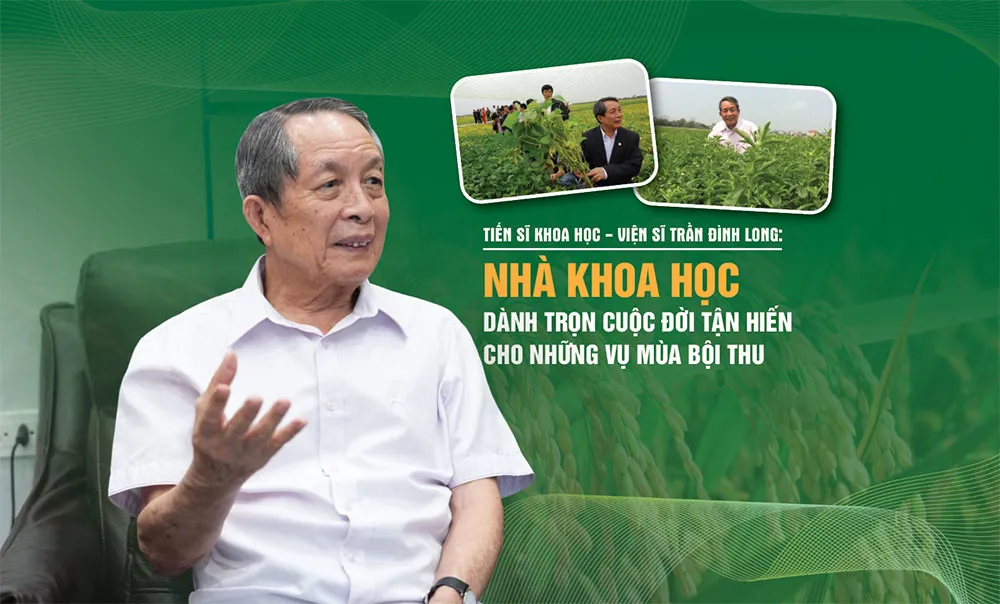 Tiến sĩ khoa học - Viện sĩ Trần Đình Long: Nhà khoa học dành trọn cuộc đời tận hiến cho những vụ mùa bội thu