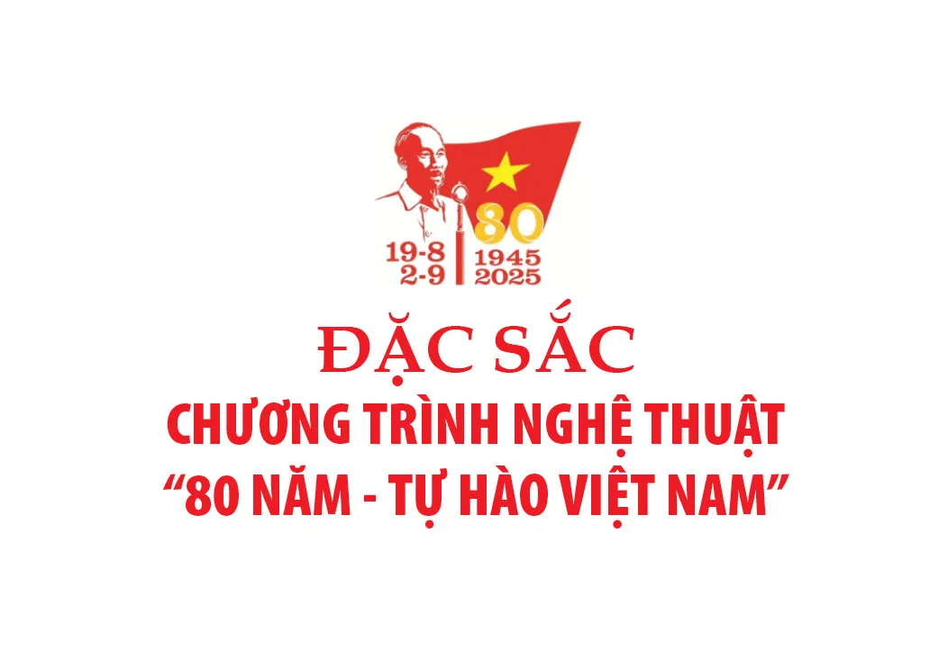Đặc sắc chương trình nghệ thuật “80 năm - Tự hào Việt Nam”
