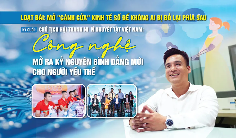 Loạt bài: Mở "cánh cửa" kinh tế số để không ai bị bỏ lại phía sau [Kỳ cuối] Chủ tịch Hội Thanh niên khuyết tật Việt Nam: Công nghệ mở ra kỷ nguyên bình đẳng mới cho người yếu thế
