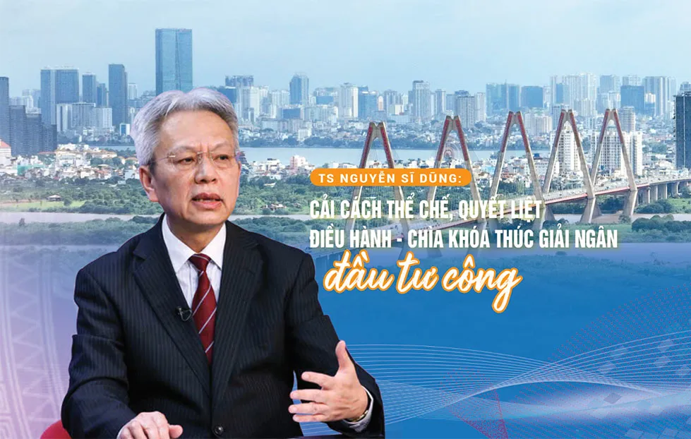 TS Nguyễn Sĩ Dũng: Cải cách thể chế, quyết liệt điều hành - chìa khóa thúc giải ngân đầu tư công