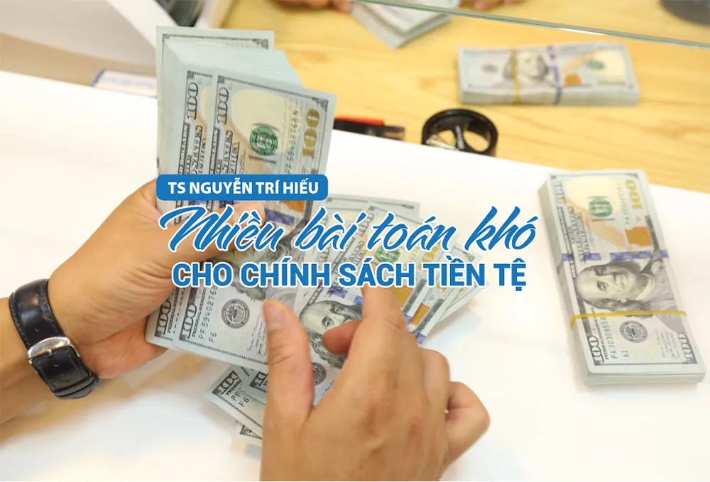 TS Nguyễn Trí Hiếu: Nhiều bài toán khó cho chính sách tiền tệ