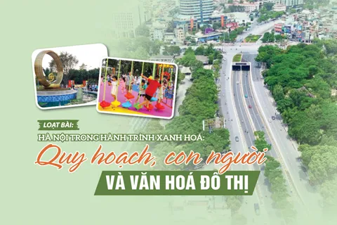 [Loạt bài] Hà Nội trong hành trình xanh hoá: Quy hoạch, con người và văn hoá đô thị