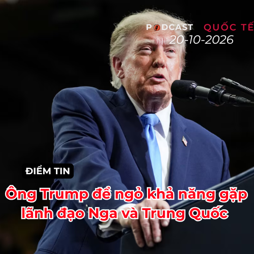 [PODCAST] Tin thế giới ngày 20/10: Tổng thống Trump để ngỏ khả năng gặp lãnh đạo Nga và Trung Quốc

