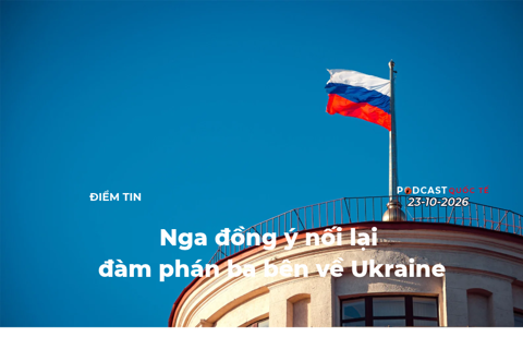 [PODCAST] Tin thế giới ngày 23/10: Nga đồng ý nối lại đàm phán ba bên về Ukraine