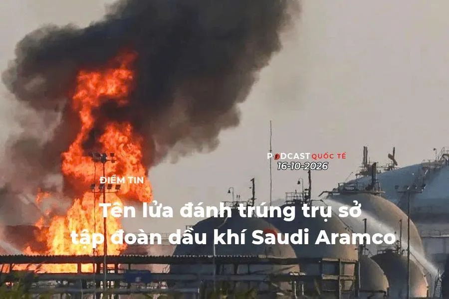 [Podcast] Tin thế giới ngày 16-10: Tên lửa đánh trúng trụ sở tập đoàn dầu khí Saudi Aramco
