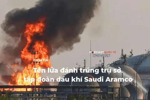 [Podcast] Tin thế giới ngày 16-10: Tên lửa đánh trúng trụ sở tập đoàn dầu khí Saudi Aramco
