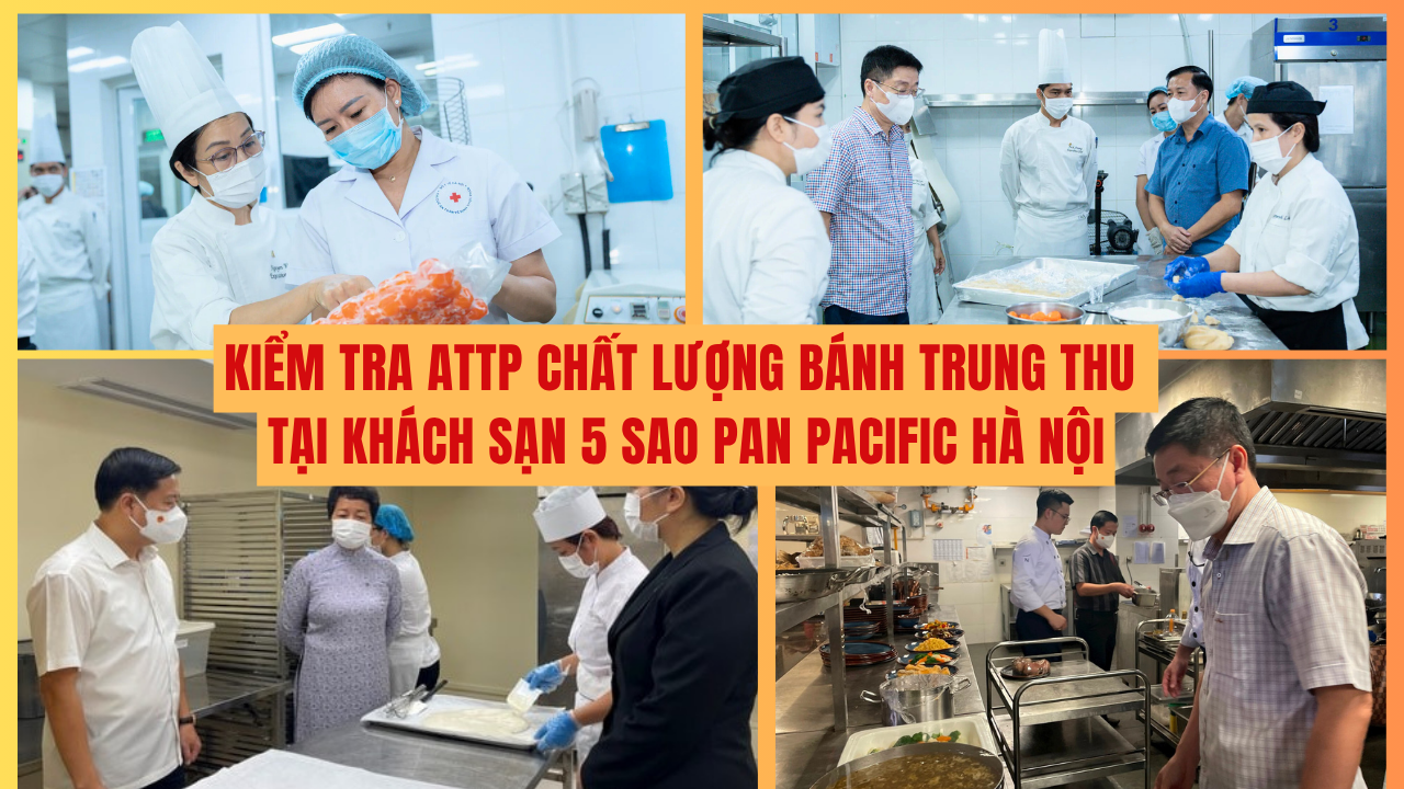Kiểm tra ATTP chất lượng bánh Trung thu tại khách sạn 5 sao Pan Pacific Hà Nội