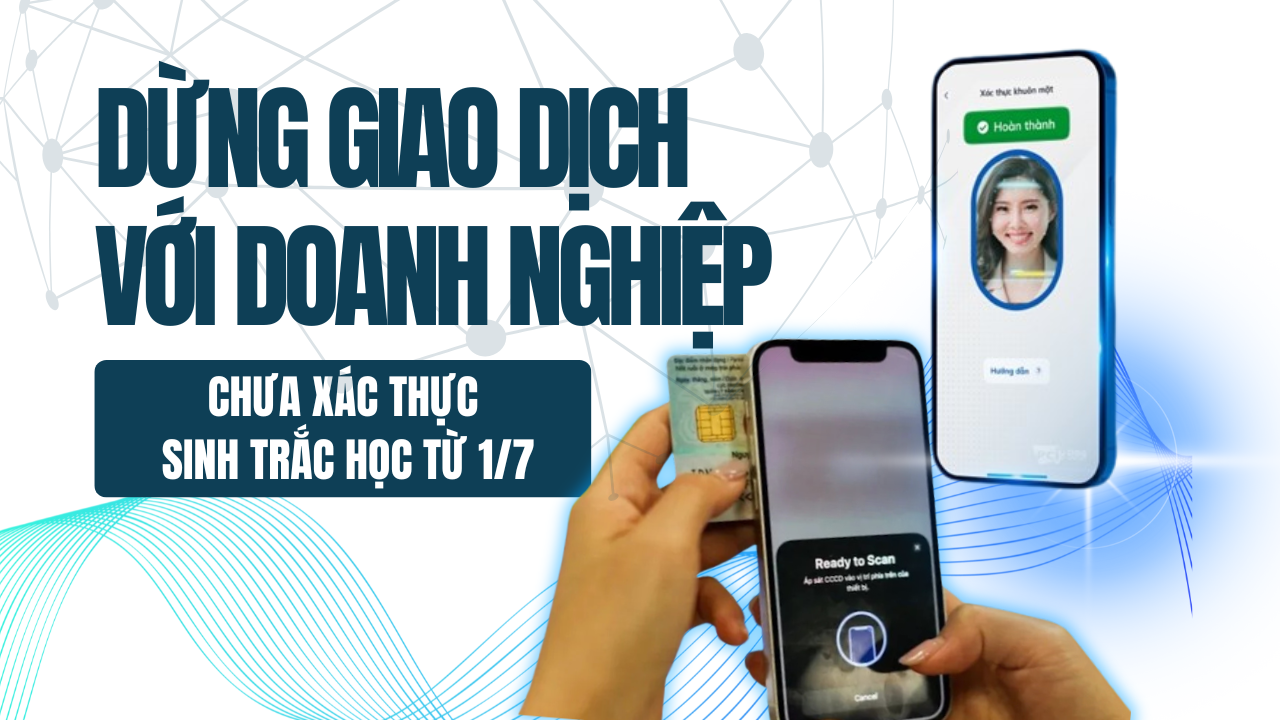 Dừng giao dịch với doanh nghiệp chưa xác thực sinh trắc học từ 1/7