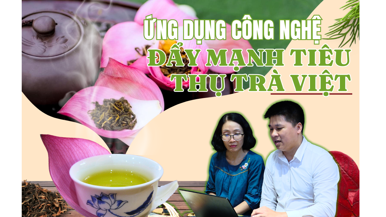 Ứng dụng công nghệ đẩy mạnh tiêu thụ trà Việt