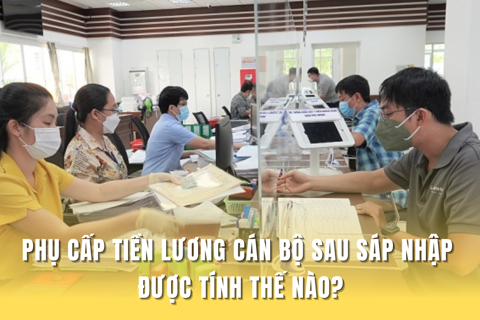 Phụ cấp tiền lương cán bộ sau sáp nhập được tính thế nào?