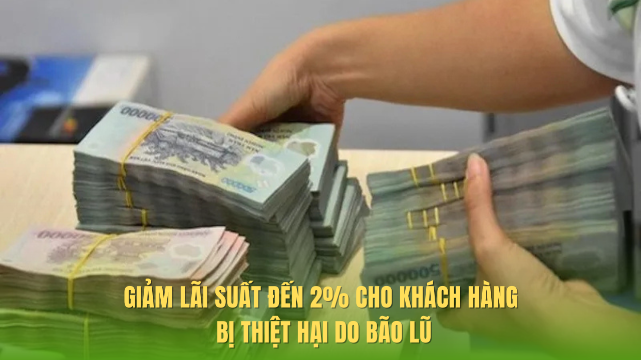 Giảm lãi suất đến 2% cho khách hàng bị thiệt hại do bão lũ